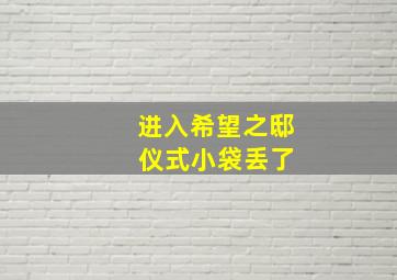 进入希望之邸 仪式小袋丢了